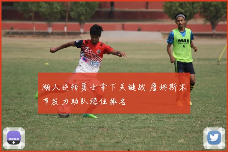 湖人逆转勇士拿下关键战 詹姆斯末节发力助队稳住排名