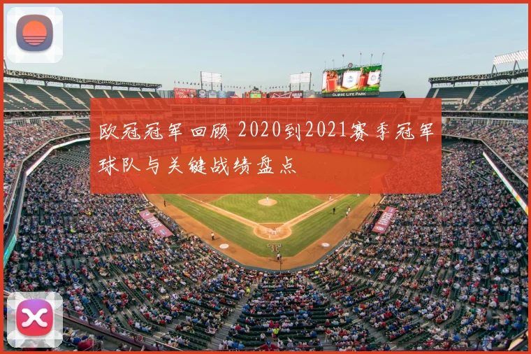 欧冠冠军回顾 2020到2021赛季冠军球队与关键战绩盘点