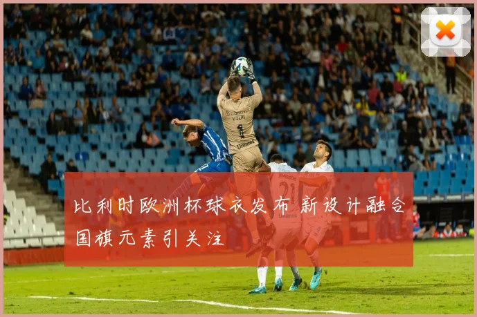 比利时欧洲杯球衣发布 新设计融合国旗元素引关注