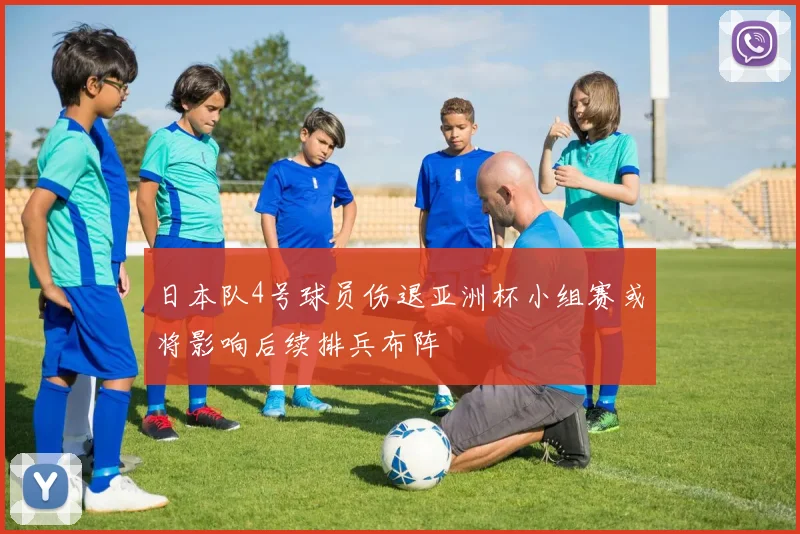 日本队4号球员伤退亚洲杯小组赛或将影响后续排兵布阵