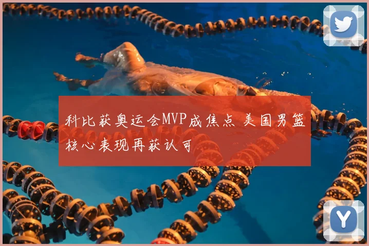 科比获奥运会MVP成焦点 美国男篮核心表现再获认可